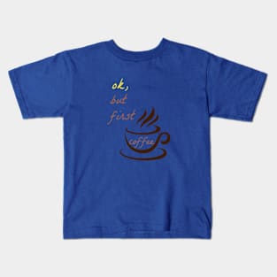 OK But First Coffee T-Shirts. Kids T-Shirt